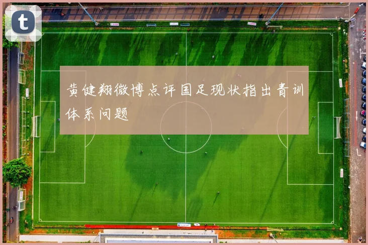 黄健翔微博点评国足现状指出青训体系问题