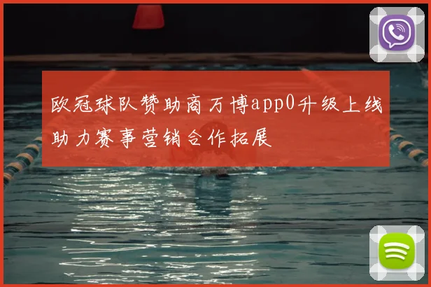 欧冠球队赞助商万博app0升级上线助力赛事营销合作拓展