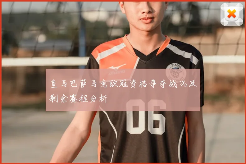 皇马巴萨马竞欧冠资格争夺战况及剩余赛程分析