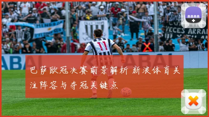 巴萨欧冠决赛前景解析 新浪体育关注阵容与夺冠关键点