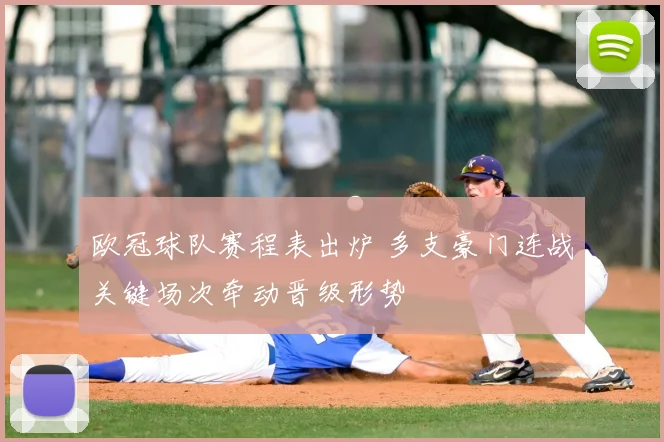 欧冠球队赛程表出炉 多支豪门连战关键场次牵动晋级形势